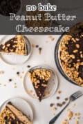 Overhead view of a no-bake peanut butter cheesecake topped with chocolate and peanuts. Three slices are served on plates, with scattered peanuts and chocolate chips on a white surface. Text reads no bake Peanut Butter Cheesecake.